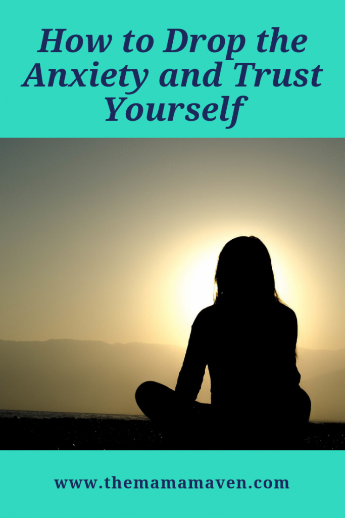  How to Drop the Anxiety and Trust Yourself | The Mama Maven Blog