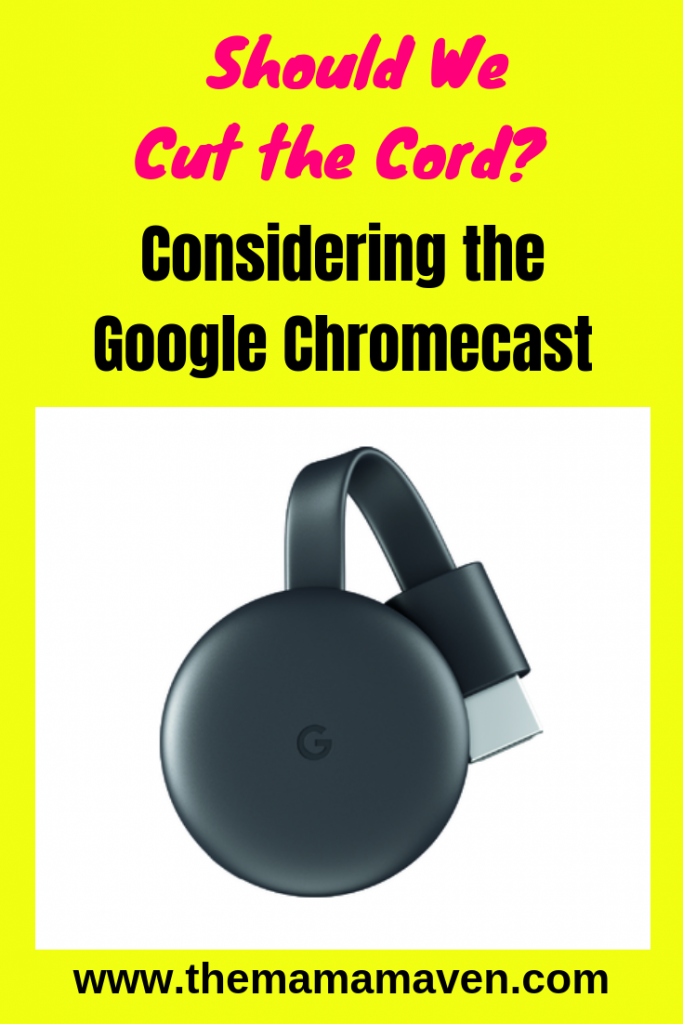 Should We Cut the Cord? Considering Google Chromecast | The Mama Maven Blog