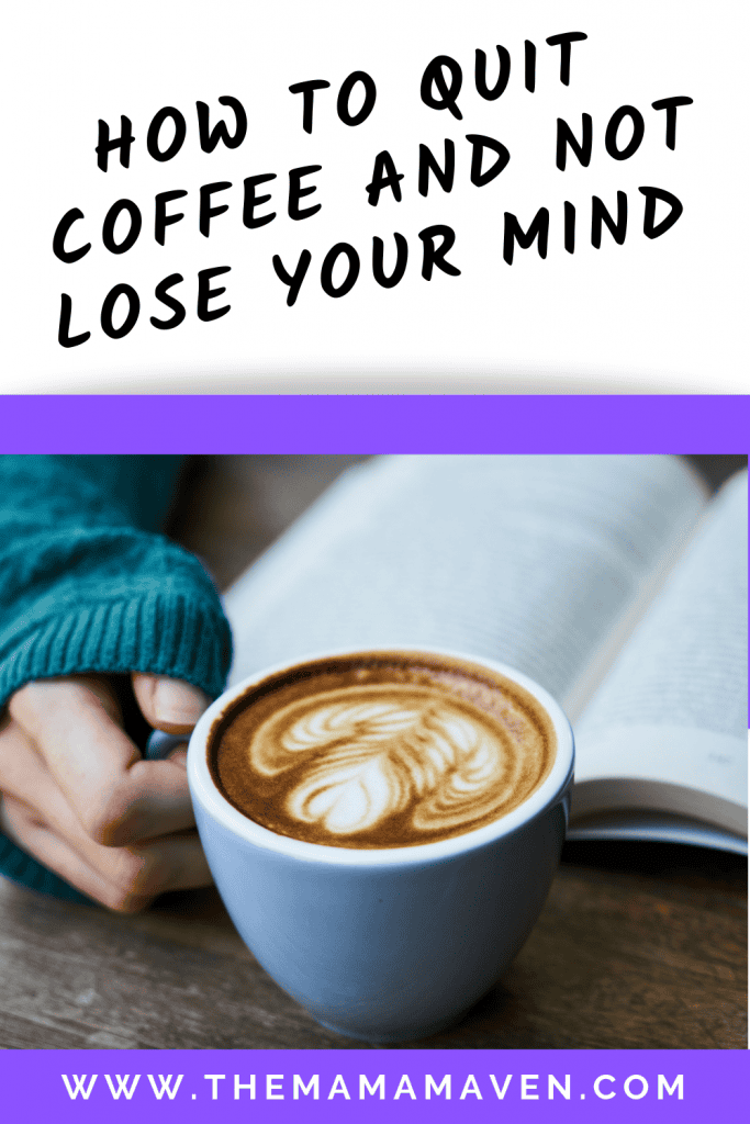 How to Quit Coffee and Not Lose Your Mind | The Mama Maven Blog