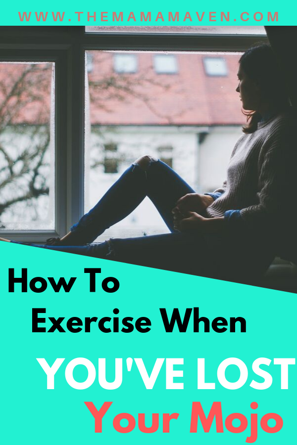 How to Keep Exercising When You Lose Your Mojo | The Mama Maven Blog