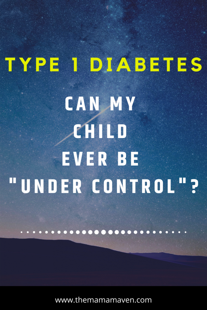Type 1 Diabetes - Can It Ever Be Under Control for My Kid?  The Mama Maven Blog