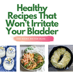 Healthy Recipes That Won't Irritate Your Bladder - The Mama Maven Blog