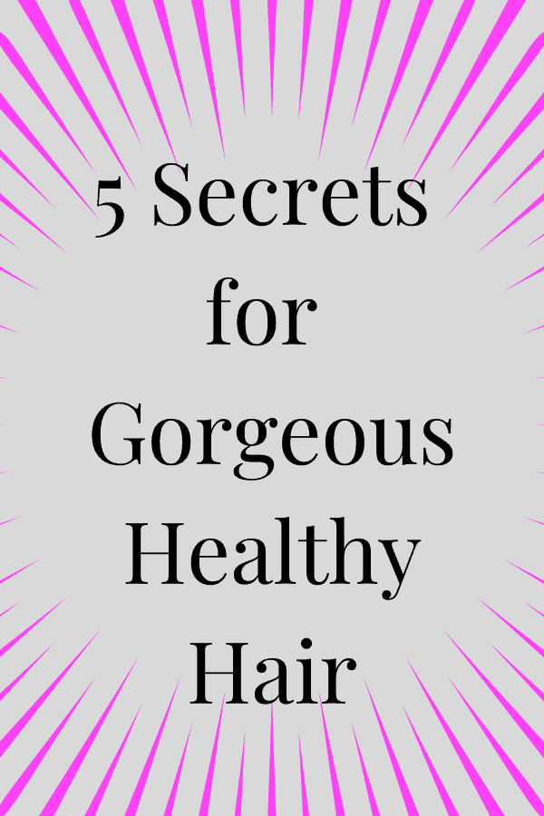 5 Secrets to Gorgeous Healthy Hair | The Mama Maven Blog