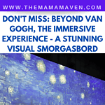 Don't Miss: Beyond Van Gogh, The Immersive Experience - The Mama Maven Blog